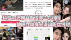 抖音42万粉丝颜值博主刘润桐 被曝立单身人设骗粉丝钱财 权当女粉是提款机