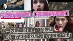 抖音反差御姐【瑞瑞睡不着呀】_榜一大哥高价定制自慰视频和线下约炮粉丝性爱自拍被曝流出！
