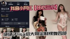 抖音小网红【田心三水】绝绝子lisa给大哥定制裸舞四部，真不错