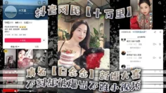 抖音网民【十万里】真名【白念念】新婚大喜，不料却被爆出不雅小视频，新郎可能还被蒙在鼓里！