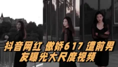 抖音网红 傲娇617 遭前男友曝光大尺度视频 情趣用品塞满整个抽屉