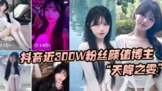 抖音近300W粉丝颜值博主“天降之雯”与我啪啪自拍，前后夹击疯狂爆操