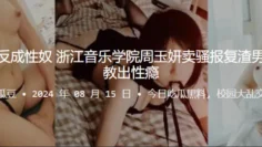 报仇不成反成性奴！浙江音乐学院周玉妍卖骚报复渣男却反被调教出性瘾