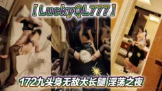推特网红【LuckyQL777】172九头身无敌大长腿_淫荡之夜第2集