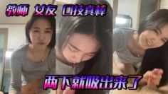 教师 女友 口技真棒，两下就吸出来了