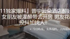 普.宁云朵酒.店醉.奸事.件！女.朋友被灌.醉带去开.房，男友.花4万投抖.加找人！