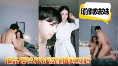 极品模特身材【瑜伽妹妹】高颜值网红脸，修长诱人的胴体，有了男友鸡巴观音坐莲疯狂扭摆抽插真淫荡