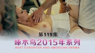 淫水多多看騷逼特寫啄木鸟15年系列-第119集