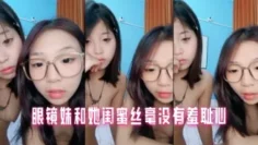 眼镜妹和她闺蜜丝毫没有羞耻心