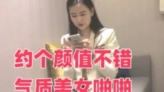 约个颜值不错气质美女啪啪