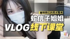 线下课堂 网红的另类莞式服务 蛇信子姐姐