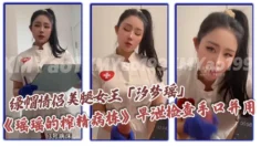绿帽情侣美腿女王「汐梦瑶」《瑶瑶的榨精病栋》早泄检查手口并用，口爆吐精，最后语言羞辱