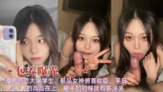 网曝包养湖南师范大学生极品女神表面高高在上被操的淫荡样