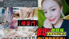 网红【邢晓瑶】家庭出轨不雅视频曝光！堪称网红圈的泥石流!