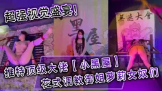 超强视觉盛宴！推特顶级大佬【小黑屋】订阅最全完整视图集，花式调教御姐萝莉女奴们