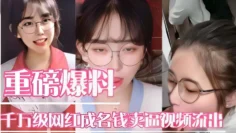 重磅爆料千万级网红成名钱卖逼视频流出