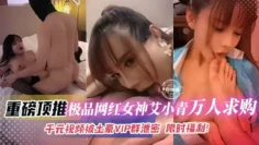 重磅系列黑料-极品网红女神艾小青 稀缺资源泄密流出 独家视频重磅泄密 2025必看经典