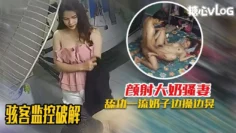骇客监控破解-舔功一流的大奶媳妇，被颜射爆头满脸都是！ 黑糖