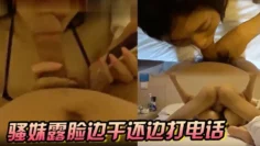 骚妹露脸边干还边打电话，太给力了