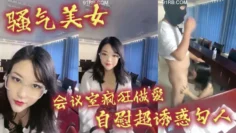 骚气美女会议室疯狂做爱自慰超诱惑勾人