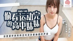 EMX072 忍不住偷看高中生妹妹 妹妹高潮的样子被我尽收眼底 温芮欣