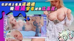 LeahMeow出演-在沙滩上看见湿漉漉骚逼穿着迷你比基尼