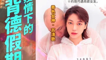 MD-0150-4 疫情下的背德假期 分手炮篇 蘇清歌