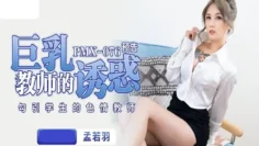 PMX076 巨乳教师的诱惑 勾引学生的色情教师 孟若羽