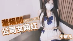 QQOG031 潜规则公司女网红 小敏儿