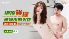 XK8156 绝顶碰撞-碰撞出的火花 让鸡巴强塞我这个淫娃 明儿